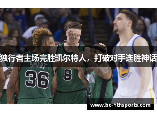 独行者主场完胜凯尔特人，打破对手连胜神话