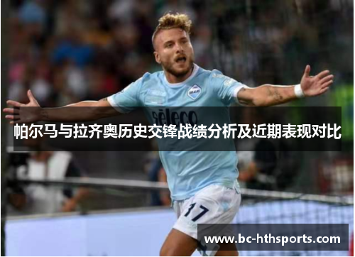 帕尔马与拉齐奥历史交锋战绩分析及近期表现对比