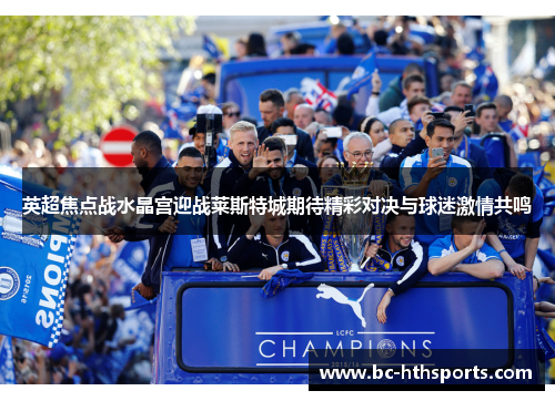 英超焦点战水晶宫迎战莱斯特城期待精彩对决与球迷激情共鸣