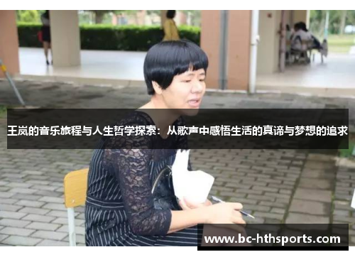 王岚的音乐旅程与人生哲学探索：从歌声中感悟生活的真谛与梦想的追求