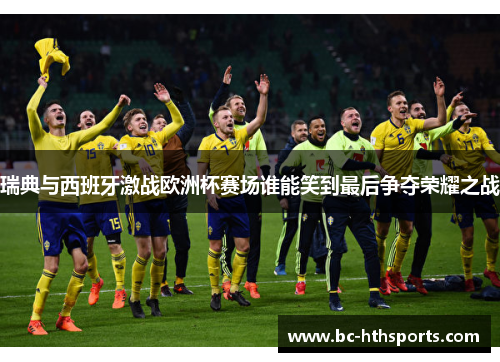 瑞典与西班牙激战欧洲杯赛场谁能笑到最后争夺荣耀之战