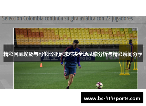 精彩回顾埃及与哥伦比亚足球对决全场录像分析与精彩瞬间分享